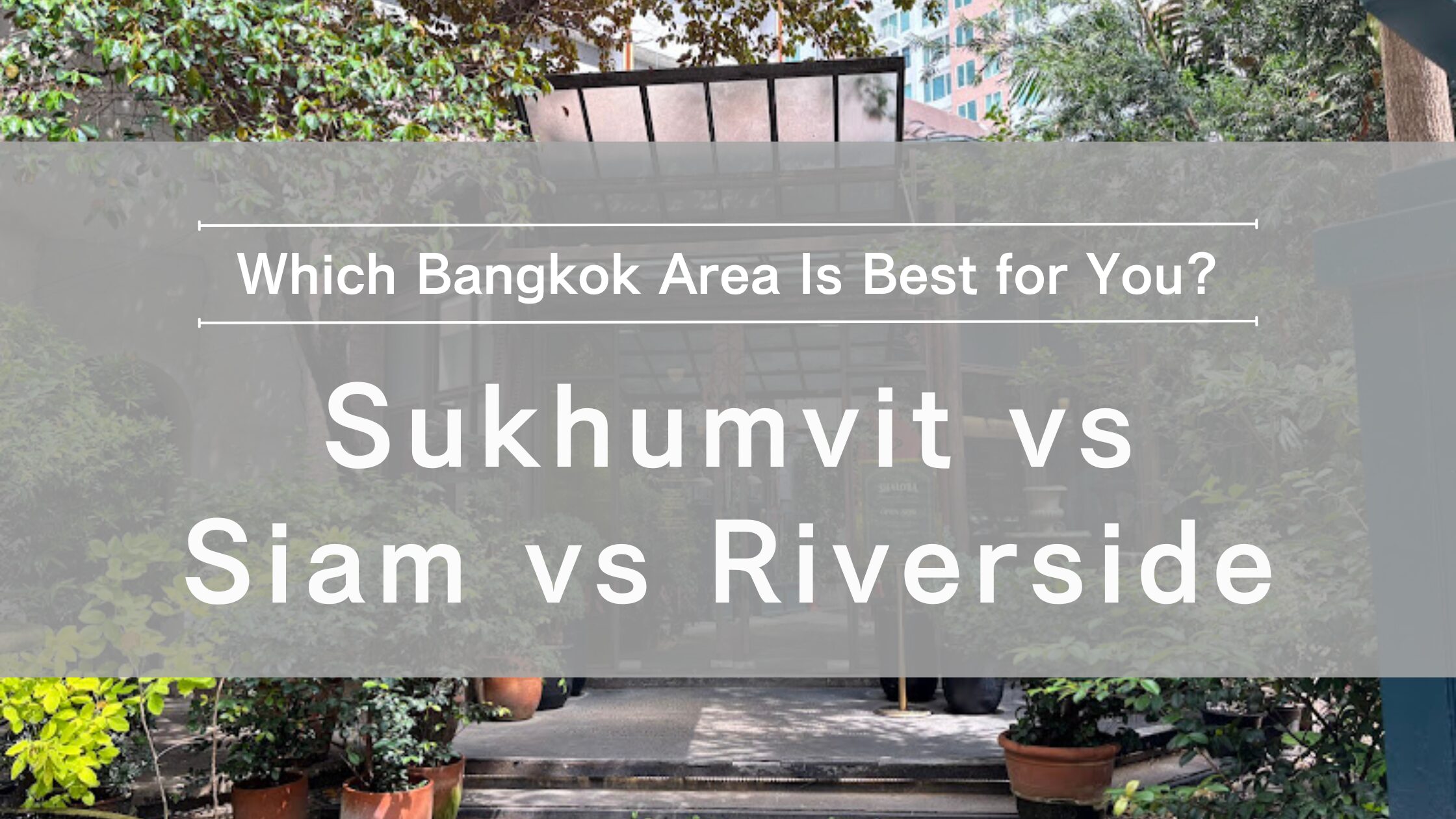 Sukhumvit vs Siam vs Riverside