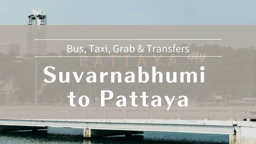 Suvarnabhumi to Pattaya Bus, Taxi, Grab & Transfers